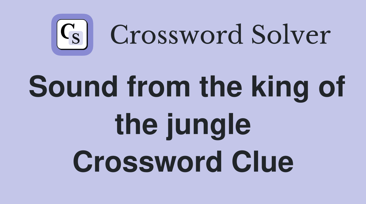 Sound from the king of the jungle Crossword Clue Answers Crossword Solver
